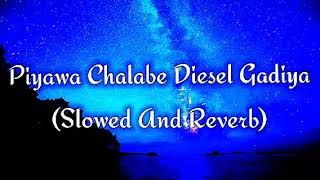 Piyawa Chalabe Diesel Gadiya Slowed And Reverb [upl. by Irrem]